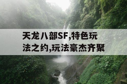 天龙八部SF,特色玩法之约,玩法豪杰齐聚 天龙八部SF,特色玩法之约,玩法豪杰齐聚
