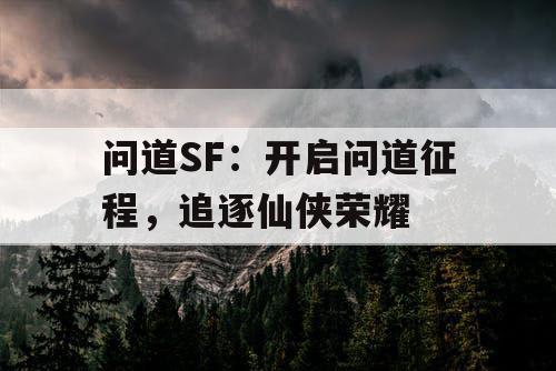 问道SF:开启问道征程,追逐仙侠荣耀 问道SF:开启问道征程,追逐仙侠荣耀