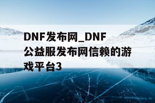 DNF发布网_DNF公益服发布网信赖的游戏平台3 DNF发布网_DNF公益服发布网信赖的游戏平台3