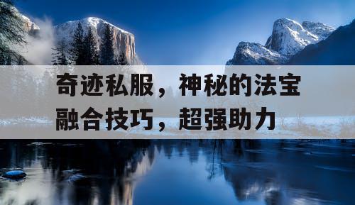 奇迹私服，神秘的法宝融合技巧，超强助力
