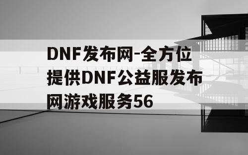DNF发布网-全方位提供DNF公益服发布网游戏服务56