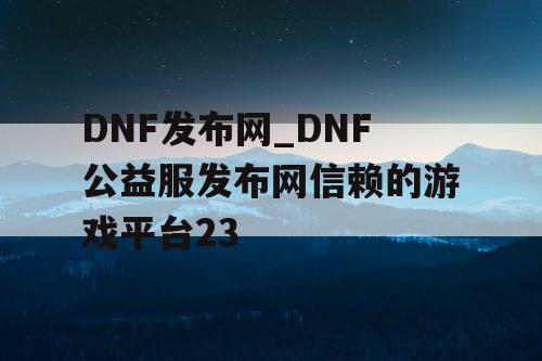 DNF发布网_DNF公益服发布网信赖的游戏平台23