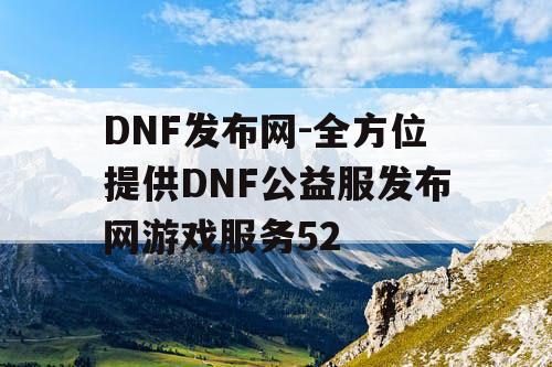 DNF发布网-全方位提供DNF公益服发布网游戏服务52