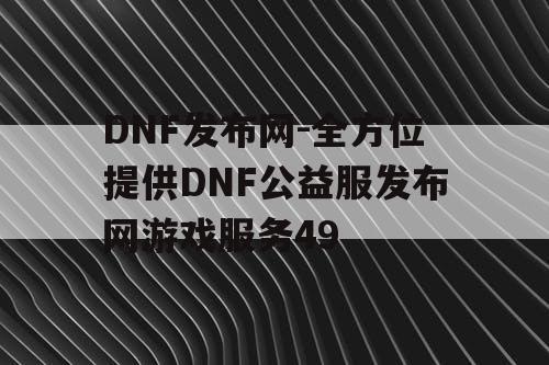 DNF发布网-全方位提供DNF公益服发布网游戏服务49