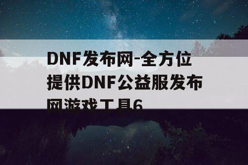 DNF发布网-全方位提供DNF公益服发布网游戏工具6
