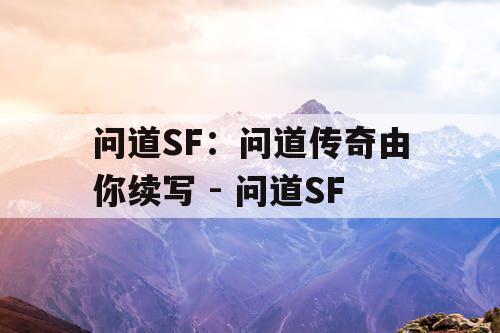 问道SF：问道传奇由你续写 - 问道SF