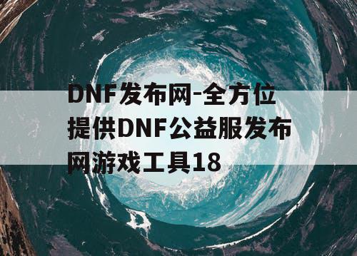 DNF发布网-全方位提供DNF公益服发布网游戏工具18