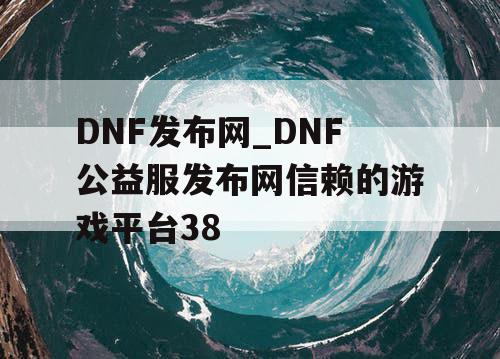 DNF发布网_DNF公益服发布网信赖的游戏平台38