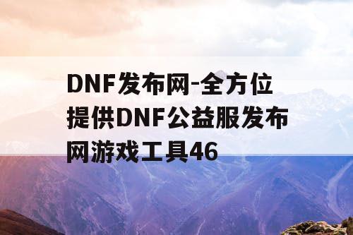 DNF发布网-全方位提供DNF公益服发布网游戏工具46