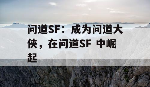 问道SF：成为问道大侠，在问道SF 中崛起