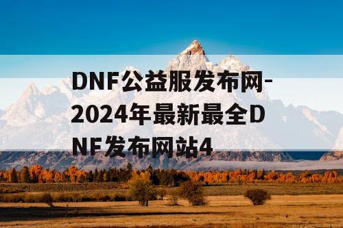 DNF公益服发布网-2024年最新最全DNF发布网站4