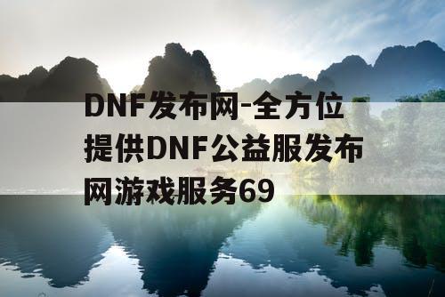 DNF发布网-全方位提供DNF公益服发布网游戏服务69