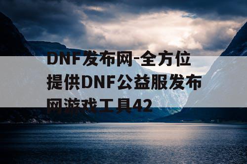 DNF发布网-全方位提供DNF公益服发布网游戏工具42
