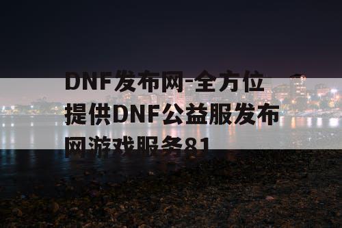 DNF发布网-全方位提供DNF公益服发布网游戏服务81