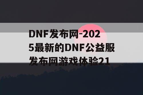 DNF发布网-2025最新的DNF公益服发布网游戏体验21