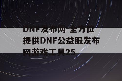 DNF发布网-全方位提供DNF公益服发布网游戏工具25