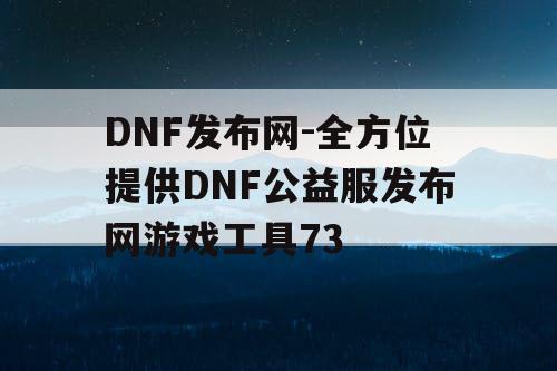 DNF发布网-全方位提供DNF公益服发布网游戏工具73