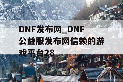 DNF发布网_DNF公益服发布网信赖的游戏平台28
