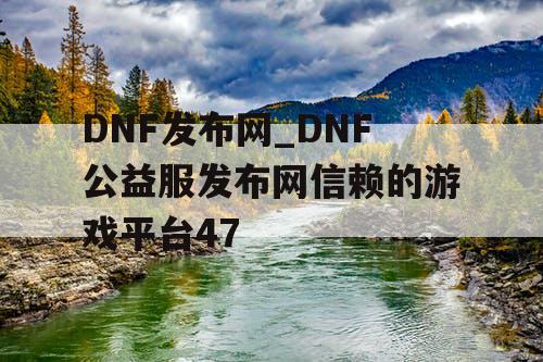 DNF发布网_DNF公益服发布网信赖的游戏平台47