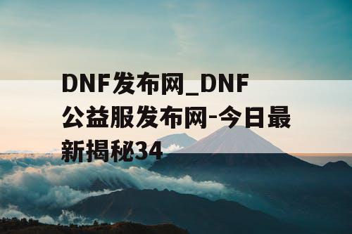 DNF发布网_DNF公益服发布网-今日最新揭秘34