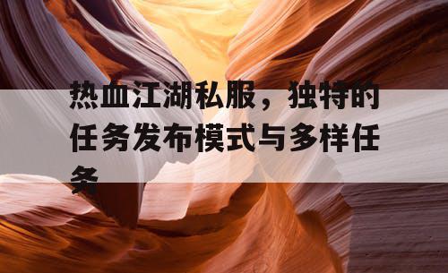 热血江湖私服,独特的任务发布模式与多样任务 热血江湖私服,独特的任务发布模式与多样任务
