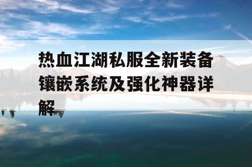 热血江湖私服全新装备镶嵌系统及强化神器详解 热血江湖私服全新装备镶嵌系统及强化神器详解