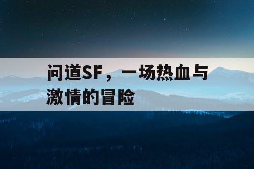问道SF,一场热血与激情的冒险 问道SF,一场热血与激情的冒险