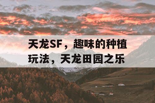 天龙SF,趣味的种植玩法,天龙田园之乐 天龙SF,趣味的种植玩法,天龙田园之乐