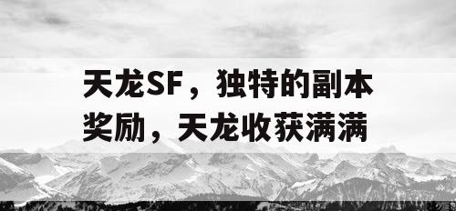 天龙SF，独特的副本奖励，天龙收获满满