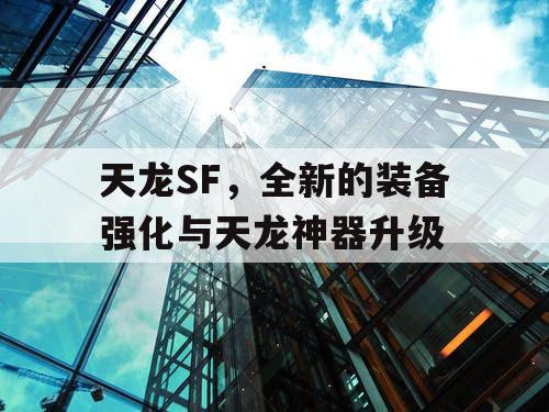 天龙SF，全新的装备强化与天龙神器升级