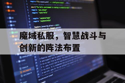 魔域私服，智慧战斗与创新的阵法布置