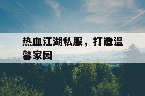 热血江湖私服，打造温馨家园