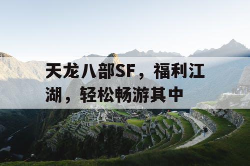 天龙八部SF，福利江湖，轻松畅游其中