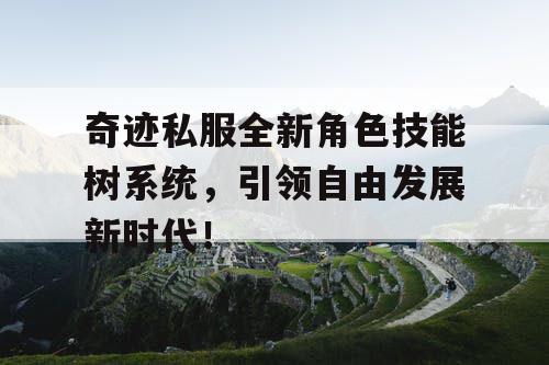 奇迹私服全新角色技能树系统，引领自由发展新时代！