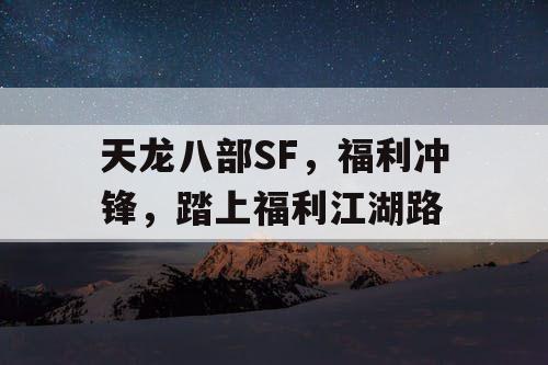 天龙八部SF，福利冲锋，踏上福利江湖路