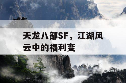 天龙八部SF,江湖风云中的福利变 天龙八部SF,江湖风云中的福利变