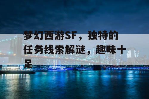 梦幻西游SF，独特的任务线索解谜，趣味十足