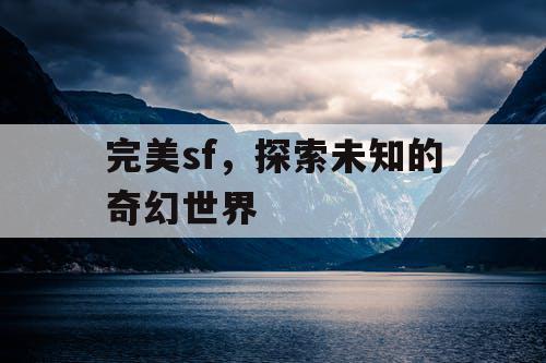 完美sf，探索未知的奇幻世界