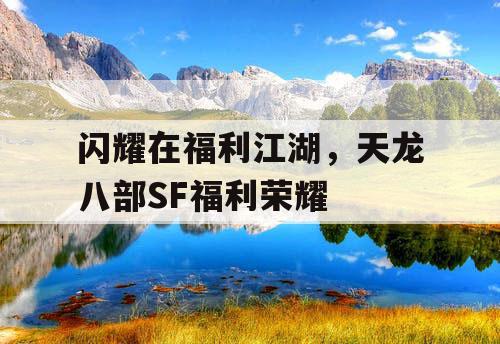 闪耀在福利江湖，天龙八部SF福利荣耀