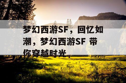 梦幻西游SF,回忆如潮,梦幻西游SF 带你穿越时光 梦幻西游SF,回忆如潮,梦幻西游SF 带你穿越时光