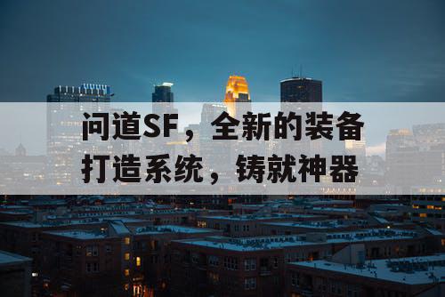 问道SF,全新的装备打造系统,铸就神器 问道SF,全新的装备打造系统,铸就神器