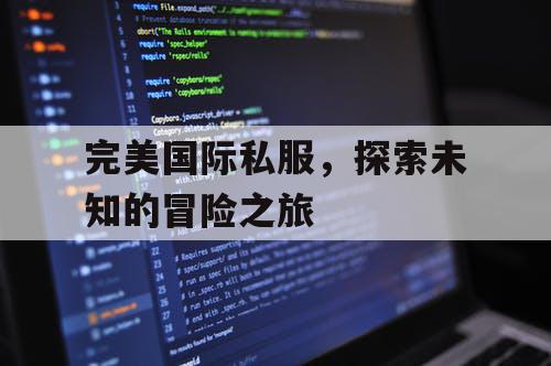 完美国际私服，探索未知的冒险之旅