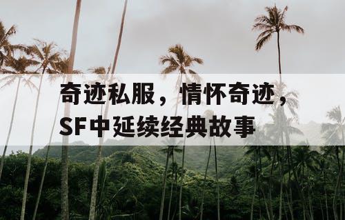奇迹私服,情怀奇迹,SF中延续经典故事 奇迹私服,情怀奇迹,SF中延续经典故事