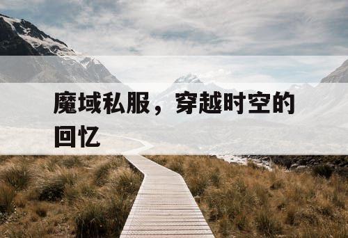 魔域私服,穿越时空的回忆 魔域私服,穿越时空的回忆