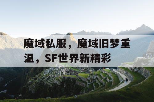 魔域私服，魔域旧梦重温，SF世界新精彩