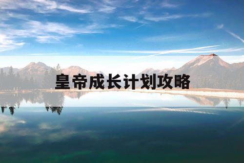 皇帝成长计划攻略