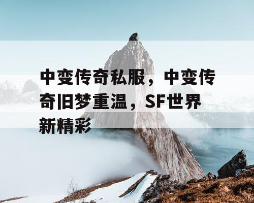 中变传奇私服，中变传奇旧梦重温，SF世界新精彩