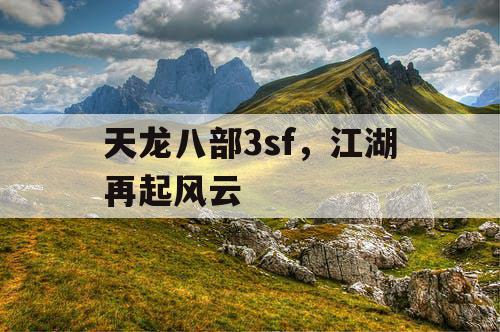 天龙八部3sf，江湖再起风云