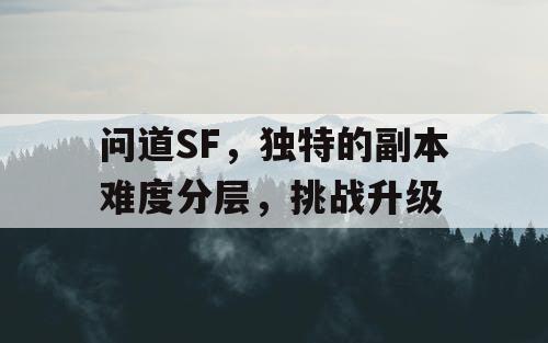 问道SF，独特的副本难度分层，挑战升级