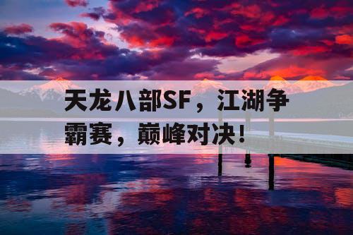 天龙八部SF，江湖争霸赛，巅峰对决！